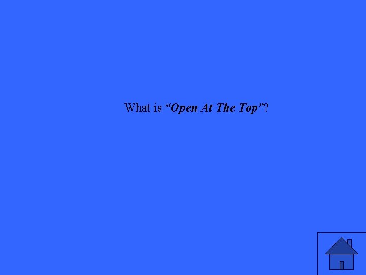 What is “Open At The Top”? 