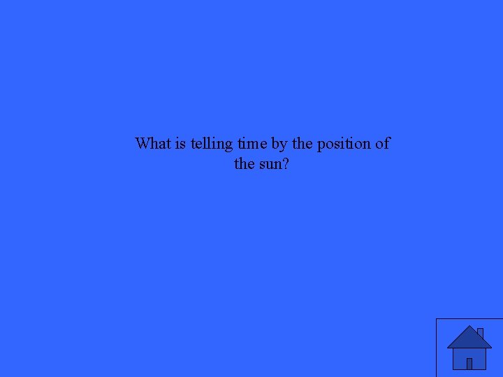 What is telling time by the position of the sun? 