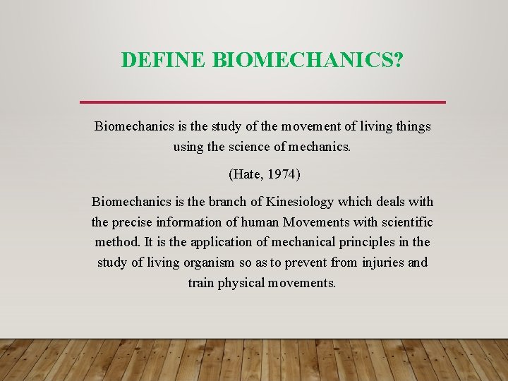 DEFINE BIOMECHANICS? Biomechanics is the study of the movement of living things using the