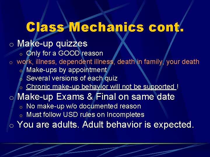 Class Mechanics cont. o Make-up quizzes Only for a GOOD reason o work, illness,