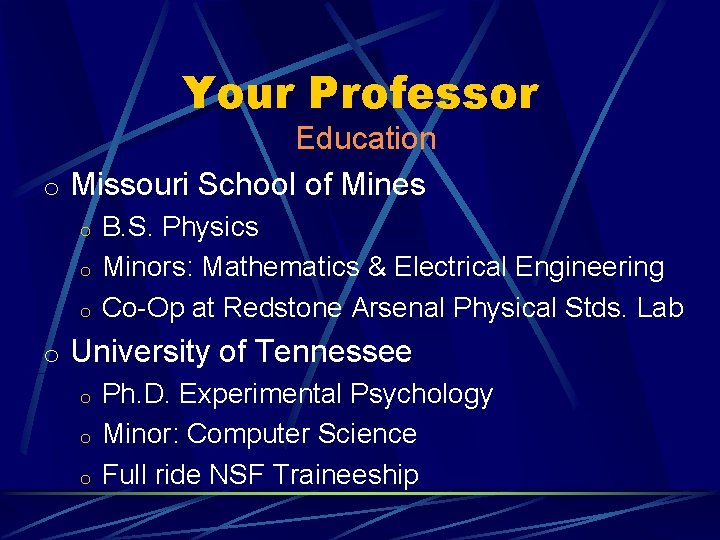 Your Professor Education o Missouri School of Mines o o o B. S. Physics