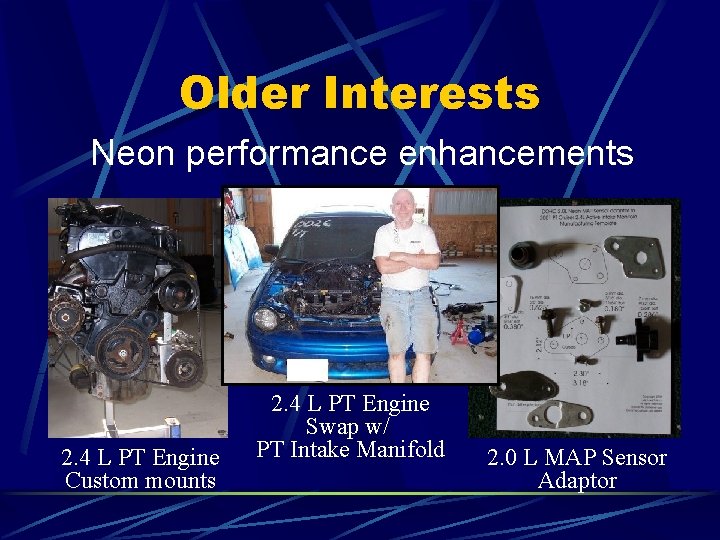 Older Interests Neon performance enhancements 2. 4 L PT Engine Custom mounts 2. 4