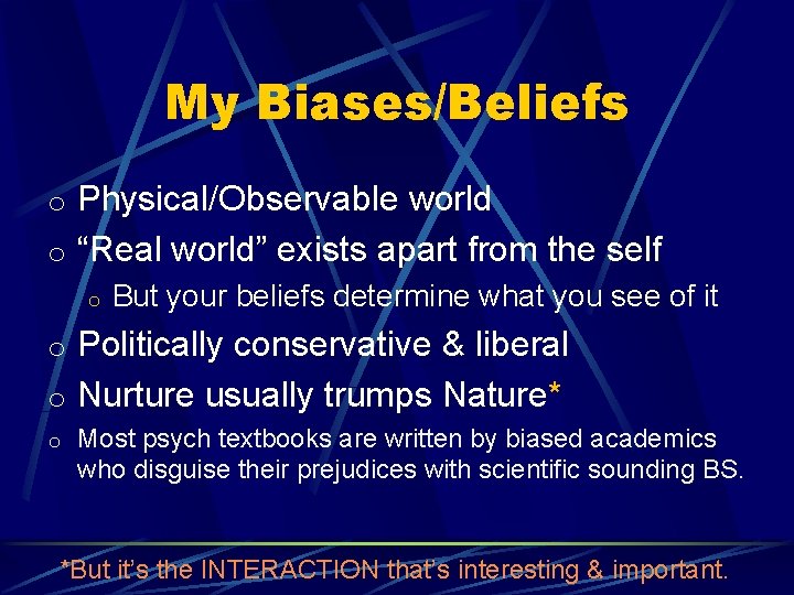 My Biases/Beliefs o Physical/Observable world o “Real world” exists apart from the self o