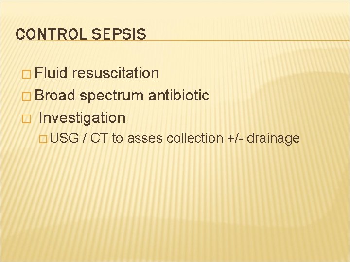 CONTROL SEPSIS � Fluid resuscitation � Broad spectrum antibiotic � Investigation � USG /
