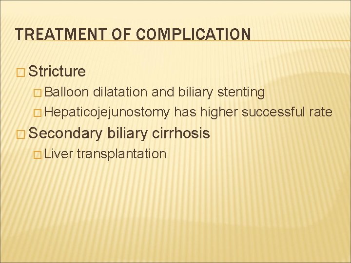 TREATMENT OF COMPLICATION � Stricture � Balloon dilatation and biliary stenting � Hepaticojejunostomy has