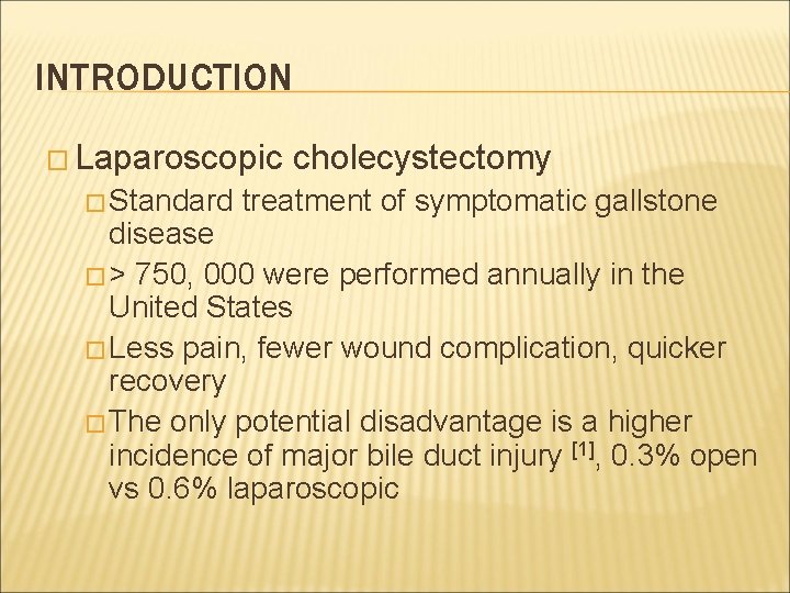INTRODUCTION � Laparoscopic � Standard cholecystectomy treatment of symptomatic gallstone disease � > 750,