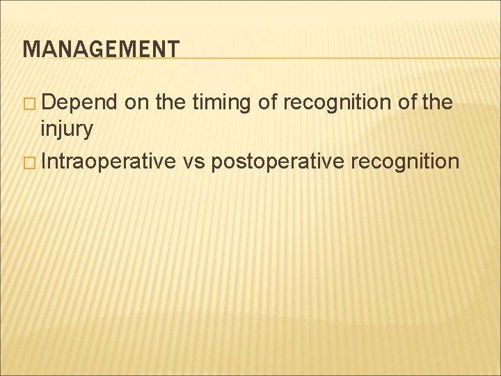 MANAGEMENT � Depend on the timing of recognition of the injury � Intraoperative vs