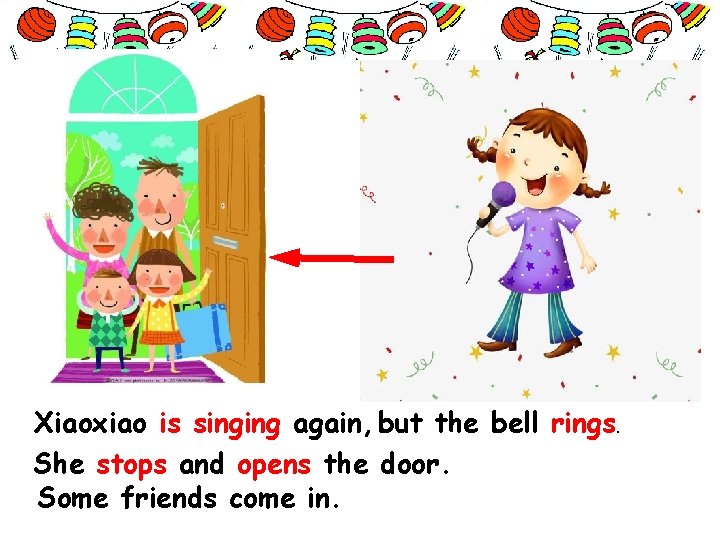 Xiaoxiao is singing again, but the bell rings. She stops and opens the door.