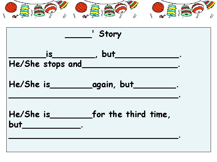 _____' Story _______is____, but______. He/She stops and_________. He/She is____again, but________________. He/She is____for the third