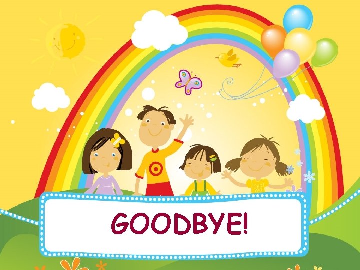 GOODBYE! 