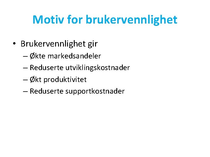 Motiv for brukervennlighet • Brukervennlighet gir – Økte markedsandeler – Reduserte utviklingskostnader – Økt