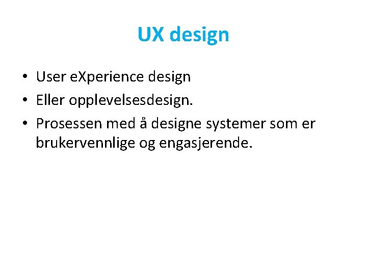 UX design • User e. Xperience design • Eller opplevelsesdesign. • Prosessen med å