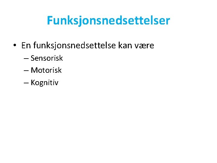 Funksjonsnedsettelser • En funksjonsnedsettelse kan være – Sensorisk – Motorisk – Kognitiv 