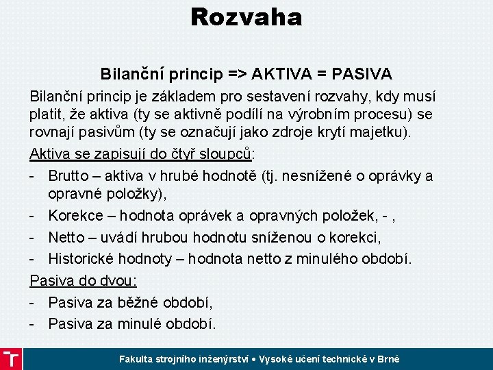 Rozvaha Bilanční princip => AKTIVA = PASIVA Bilanční princip je základem pro sestavení rozvahy,