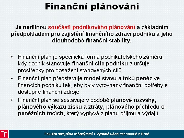 Finanční plánování Je nedílnou součástí podnikového plánování a základním předpokladem pro zajištění finančního zdraví