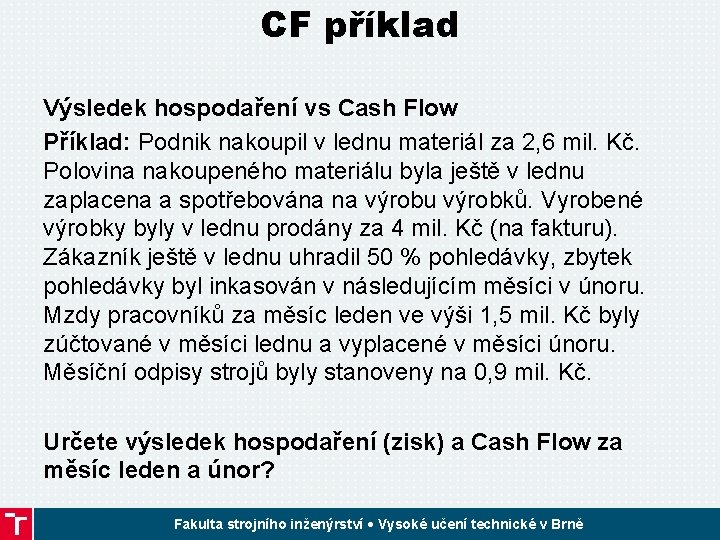 CF příklad Výsledek hospodaření vs Cash Flow Příklad: Podnik nakoupil v lednu materiál za