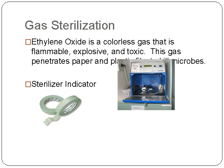 Gas Sterilization �Ethylene Oxide is a colorless gas that is flammable, explosive, and toxic.