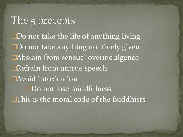 The 5 precepts �Do not take the life of anything living �Do not take