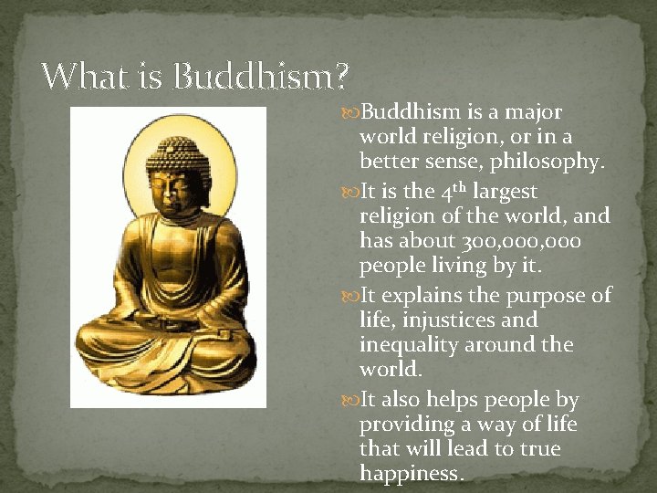 What is Buddhism? Buddhism is a major world religion, or in a better sense,