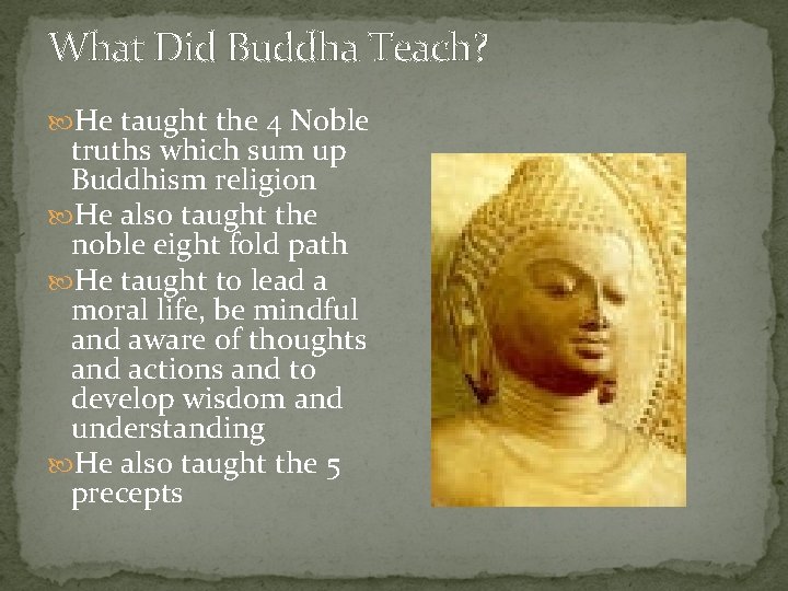 What Did Buddha Teach? He taught the 4 Noble truths which sum up Buddhism