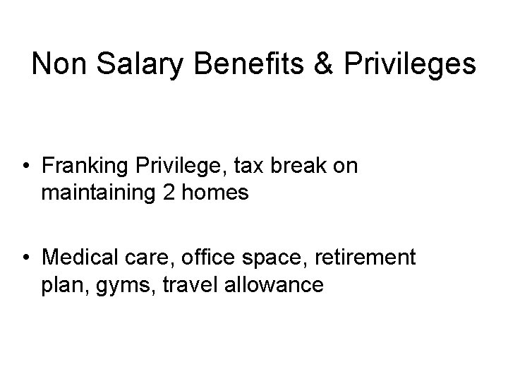 Non Salary Benefits & Privileges • Franking Privilege, tax break on maintaining 2 homes