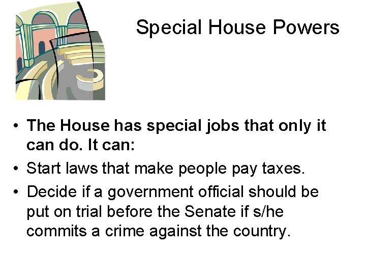 Special House Powers • The House has special jobs that only it can do.