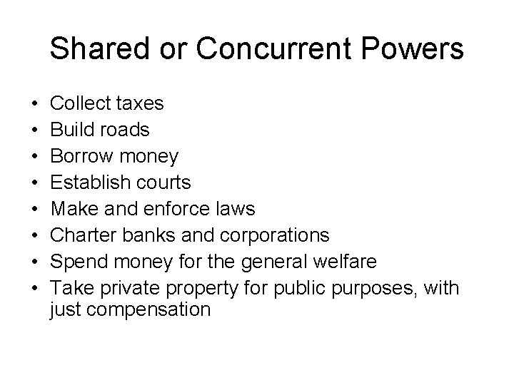 Shared or Concurrent Powers • • Collect taxes Build roads Borrow money Establish courts
