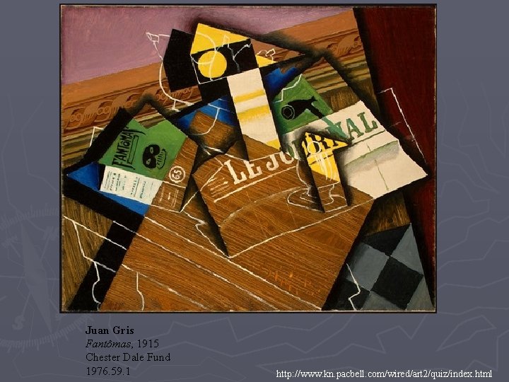 Juan Gris Fantômas, 1915 Chester Dale Fund 1976. 59. 1 http: //www. kn. pacbell.