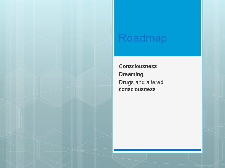 Roadmap Consciousness Dreaming Drugs and altered consciousness 
