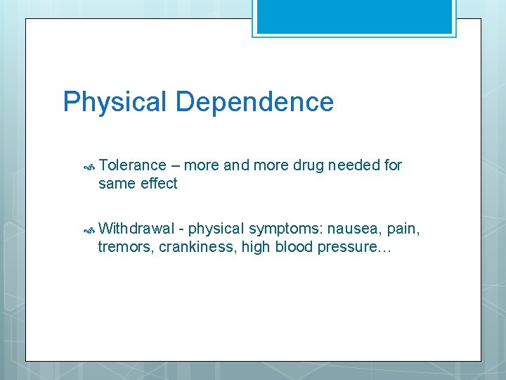 Physical Dependence Tolerance – more and more drug needed for same effect Withdrawal -