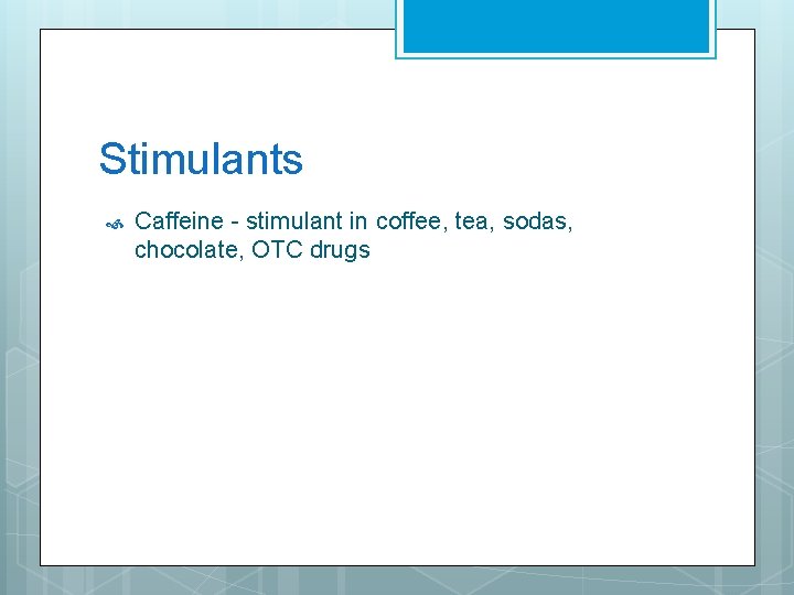 Stimulants Caffeine - stimulant in coffee, tea, sodas, chocolate, OTC drugs 