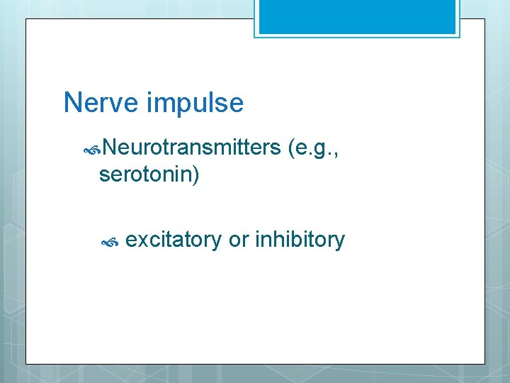 Nerve impulse Neurotransmitters (e. g. , serotonin) excitatory or inhibitory 