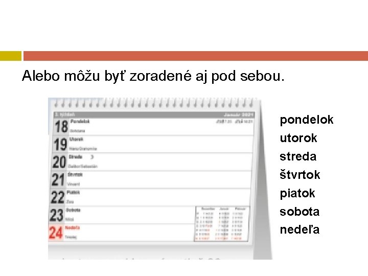 Alebo môžu byť zoradené aj pod sebou. pondelok utorok streda štvrtok piatok sobota nedeľa