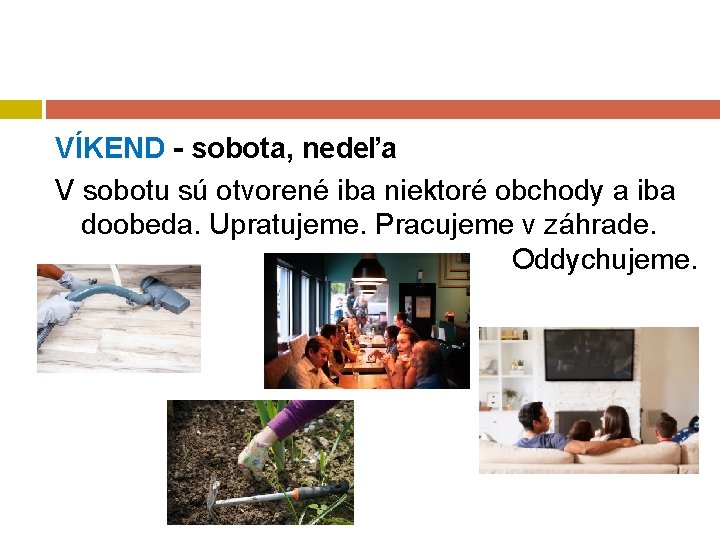 VÍKEND - sobota, nedeľa V sobotu sú otvorené iba niektoré obchody a iba doobeda.