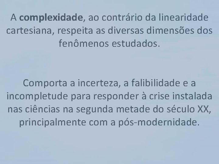 A complexidade, ao contrário da linearidade cartesiana, respeita as diversas dimensões dos fenômenos estudados.