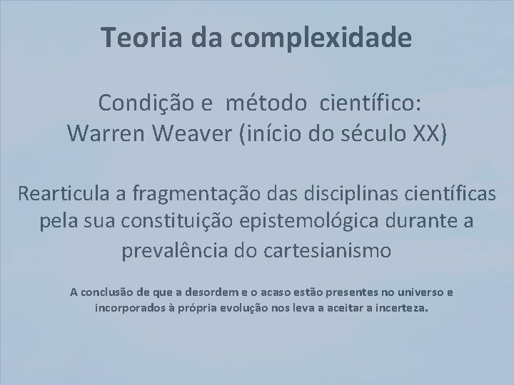 Teoria da complexidade Condição e método científico: Warren Weaver (início do século XX) Rearticula