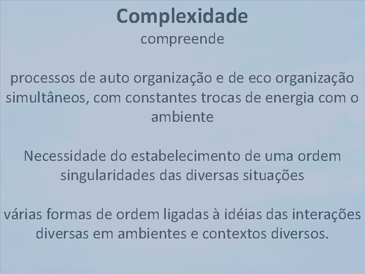 Complexidade compreende processos de auto organização e de eco organização simultâneos, com constantes trocas