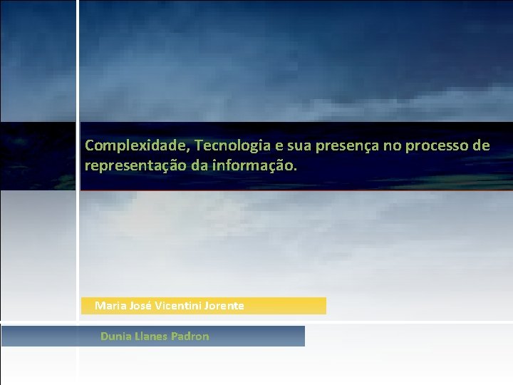 Complexidade, Tecnologia e sua presença no processo de representação da informação. Maria José Vicentini