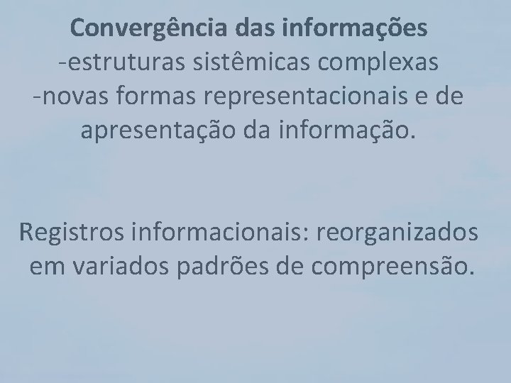 Convergência das informações -estruturas sistêmicas complexas -novas formas representacionais e de apresentação da informação.