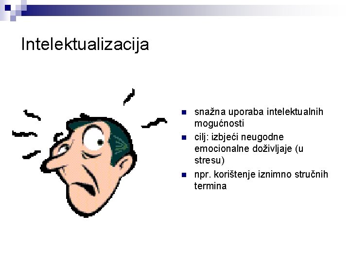 Intelektualizacija n n n snažna uporaba intelektualnih mogućnosti cilj: izbjeći neugodne emocionalne doživljaje (u