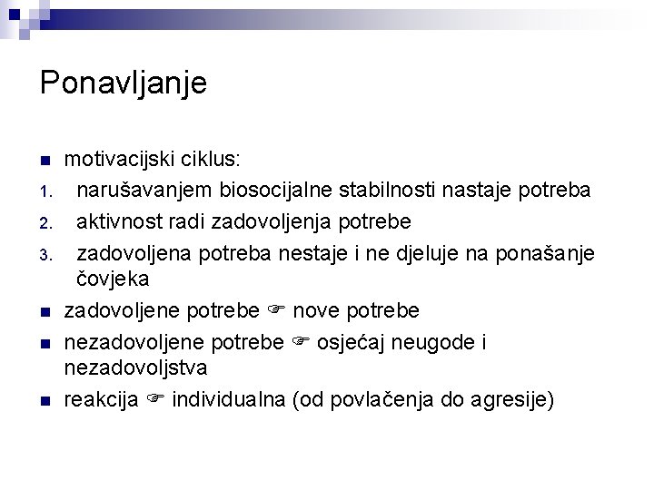 Ponavljanje n 1. 2. 3. n n n motivacijski ciklus: narušavanjem biosocijalne stabilnosti nastaje