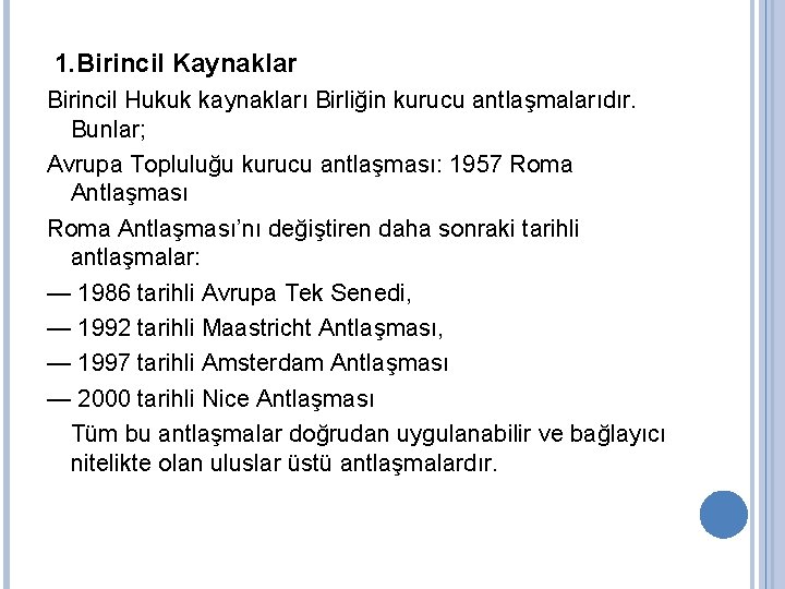 1. Birincil Kaynaklar Birincil Hukuk kaynakları Birliğin kurucu antlaşmalarıdır. Bunlar; Avrupa Topluluğu kurucu antlaşması: