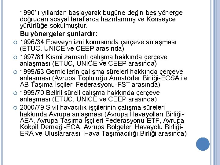  1990’lı yıllardan başlayarak bugüne değin beş yönerge doğrudan sosyal taraflarca hazırlanmış ve Konseyce