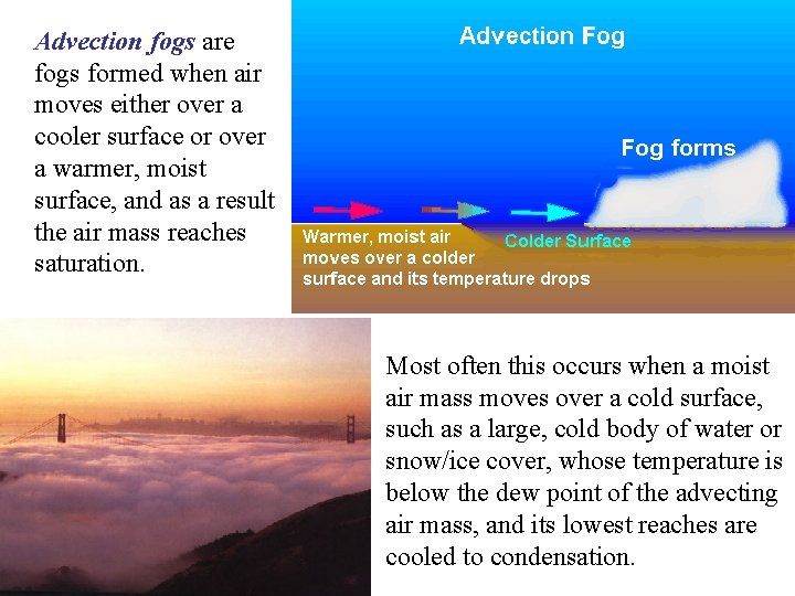 Advection fogs are fogs formed when air moves either over a cooler surface or