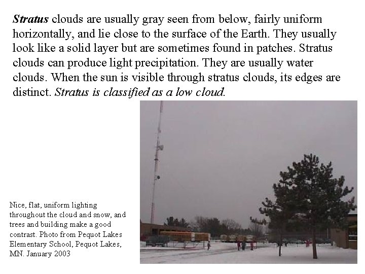 Stratus clouds are usually gray seen from below, fairly uniform horizontally, and lie close