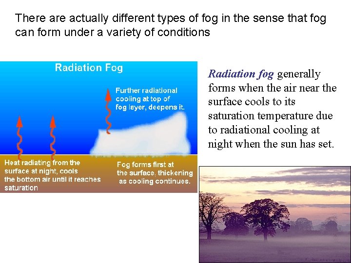 There actually different types of fog in the sense that fog can form under