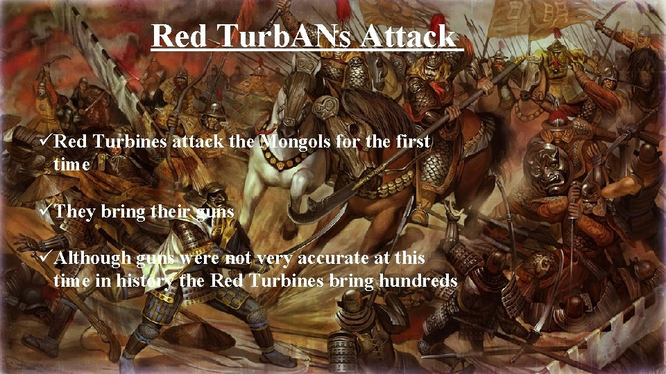 Red Turb. ANs Attack üRed Turbines attack the Mongols for the first time üThey