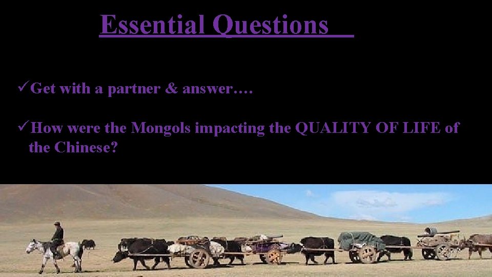 Essential Questions üGet with a partner & answer…. üHow were the Mongols impacting the