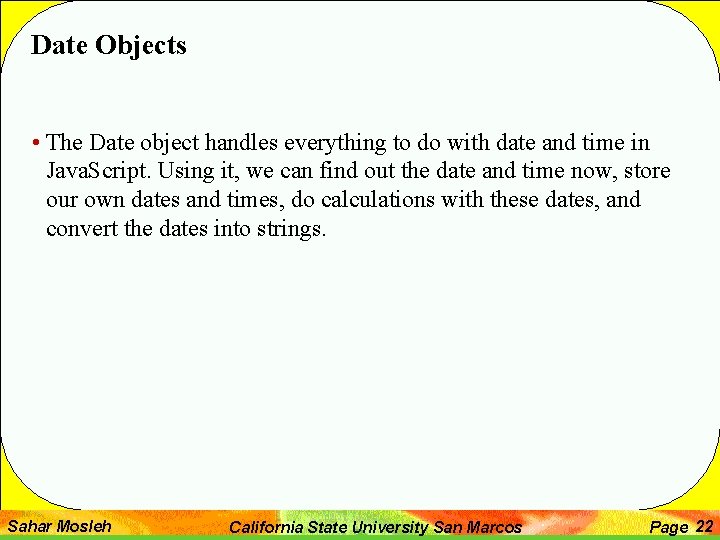 Date Objects • The Date object handles everything to do with date and time