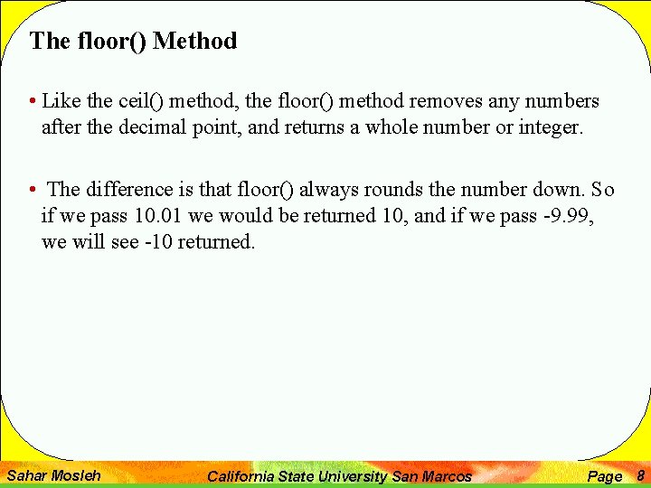 The floor() Method • Like the ceil() method, the floor() method removes any numbers